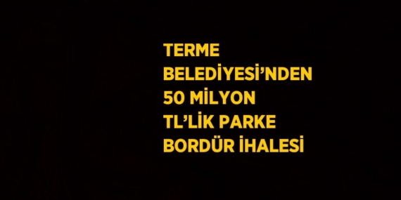 TERME BELEDİYESİ’NDEN 50 MİLYON TL’LİK PARKE BORDÜR İHALESİ