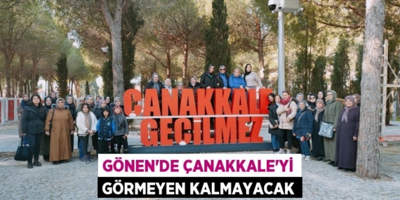 GÖNEN’DE ÇANAKKALE’Yİ GÖRMEYEN KALMAYACAK