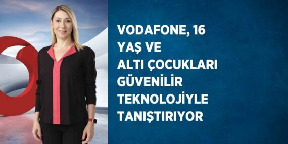 VODAFONE, 16 YAŞ VE ALTI ÇOCUKLARI GÜVENİLİR TEKNOLOJİYLE TANIŞTIRIYOR