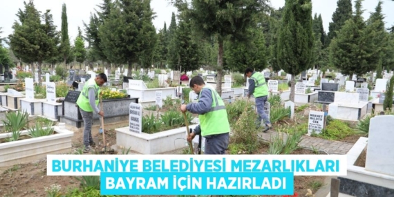 BURHANİYE BELEDİYESİ MEZARLIKLARI BAYRAM İÇİN HAZIRLADI