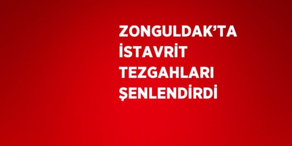 ZONGULDAK’TA İSTAVRİT TEZGAHLARI ŞENLENDİRDİ