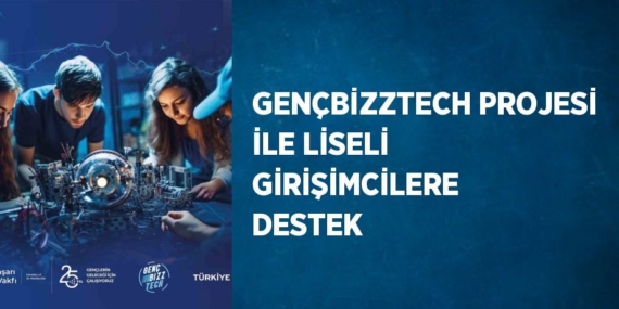 GENÇBİZZTECH PROJESİ İLE LİSELİ GİRİŞİMCİLERE DESTEK