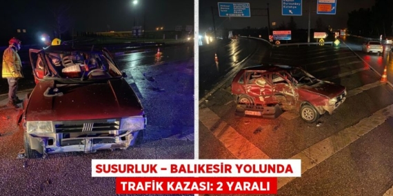 SUSURLUK – BALIKESİR YOLUNDA TRAFİK KAZASI: 2 YARALI
