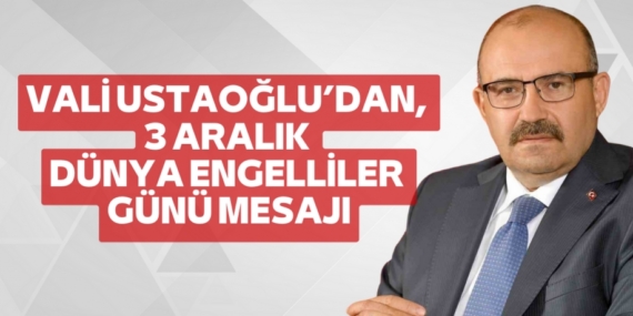 VALİ USTAOĞLU’DAN, 3 ARALIK DÜNYA  ENGELLİLER GÜNÜ MESAJI
