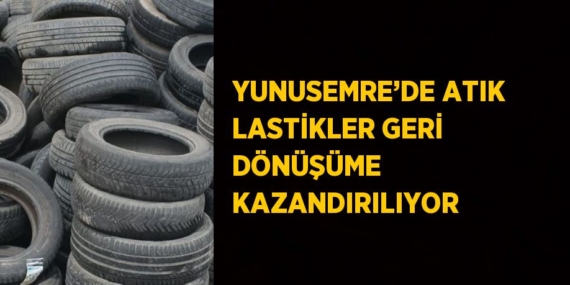 YUNUSEMRE’DE ATIK LASTİKLER GERİ DÖNÜŞÜME KAZANDIRILIYOR