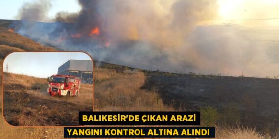 BALIKESİR’DE ÇIKAN ARAZİ YANGINI KONTROL ALTINA ALINDI