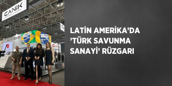 LATİN AMERİKA’DA ’TÜRK SAVUNMA SANAYİ’ RÜZGARI