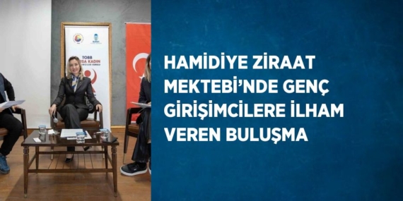 HAMİDİYE ZİRAAT MEKTEBİ’NDE GENÇ GİRİŞİMCİLERE İLHAM VEREN BULUŞMA