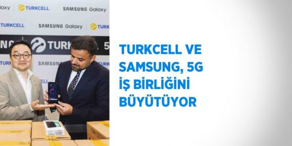 TURKCELL VE SAMSUNG, 5G İŞ BİRLİĞİNİ BÜYÜTÜYOR