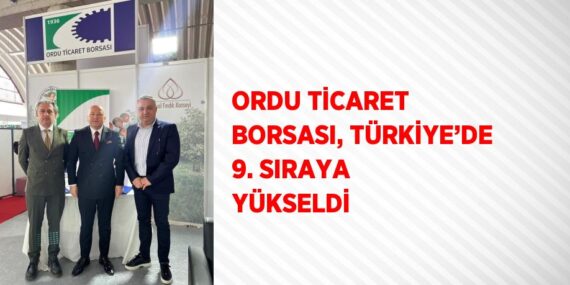 ORDU TİCARET BORSASI, TÜRKİYE’DE 9. SIRAYA YÜKSELDİ