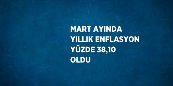 MART AYINDA YILLIK ENFLASYON YÜZDE 38,10 OLDU