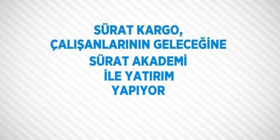 SÜRAT KARGO, ÇALIŞANLARININ GELECEĞİNE SÜRAT AKADEMİ İLE YATIRIM YAPIYOR