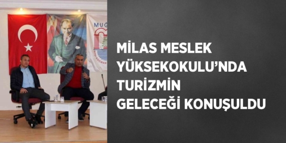 MİLAS MESLEK YÜKSEKOKULU’NDA TURİZMİN GELECEĞİ KONUŞULDU