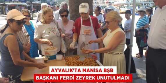 AYVALIK’TA MANİSA BŞB BAŞKANI FERDİ ZEYREK UNUTULMADI