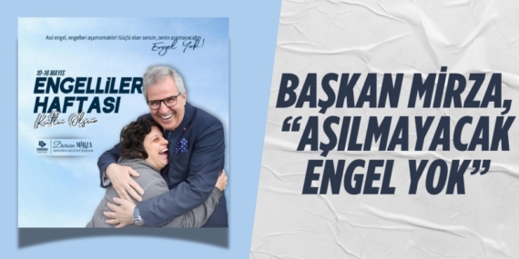 BAŞKAN MİRZA, “AŞILMAYACAK ENGEL YOK”