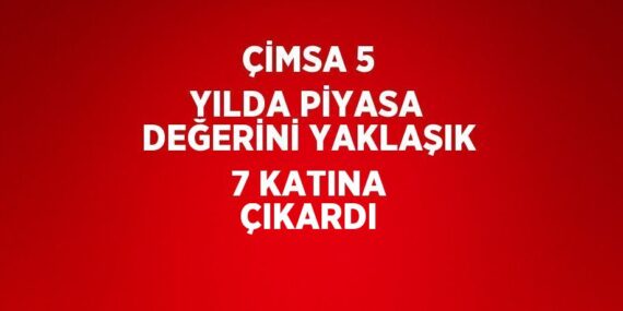 ÇİMSA 5 YILDA PİYASA DEĞERİNİ YAKLAŞIK 7 KATINA ÇIKARDI