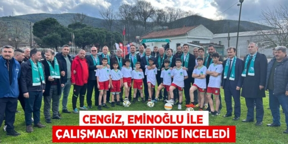 CENGİZ, EMİNOĞLU İLE ÇALIŞMALARI YERİNDE İNCELEDİ