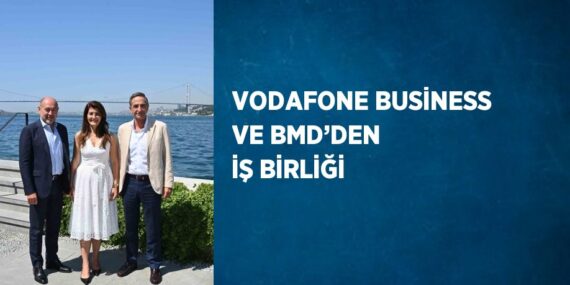 VODAFONE BUSİNESS VE BMD’DEN İŞ BİRLİĞİ
