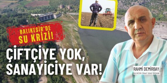 Balıkesir’de su krizi! ÇİFTÇİYE YOK,  SANAYİCİYE VAR!