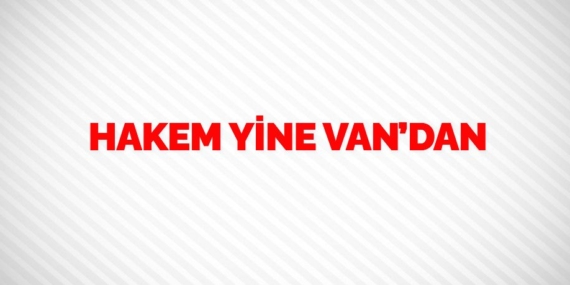 HAKEM YİNE VAN’DAN