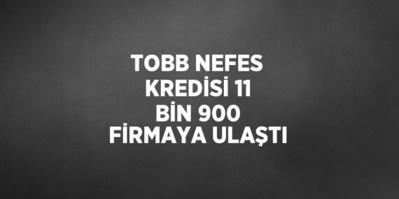 TOBB NEFES KREDİSİ 11 BİN 900 FİRMAYA ULAŞTI