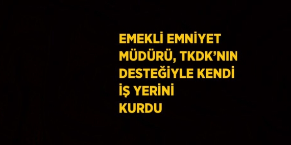 EMEKLİ EMNİYET MÜDÜRÜ, TKDK’NIN DESTEĞİYLE KENDİ İŞ YERİNİ KURDU