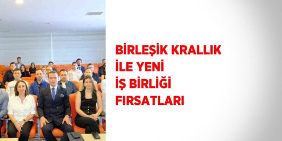 BİRLEŞİK KRALLIK İLE YENİ İŞ BİRLİĞİ FIRSATLARI