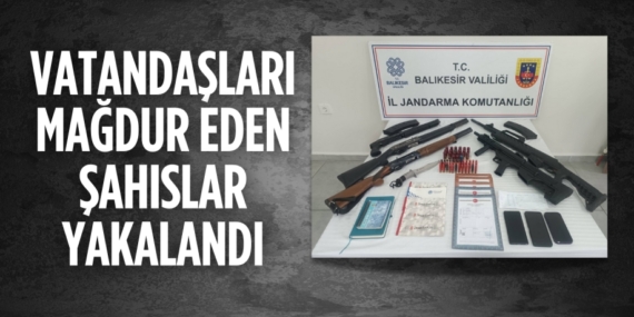 VATANDAŞLARI MAĞDUR EDEN ŞAHISLAR YAKALANDI