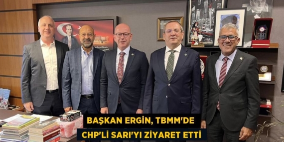 BAŞKAN ERGİN, TBMM’DE   CHP’Lİ SARI’YI ZİYARET ETTİ