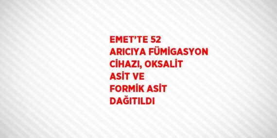 EMET’TE 52 ARICIYA FÜMİGASYON CİHAZI, OKSALİT ASİT VE FORMİK ASİT DAĞITILDI