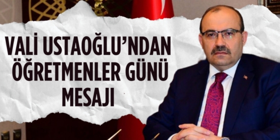 VALİ USTAOĞLU’NDAN  ÖĞRETMENLER GÜNÜ MESAJI