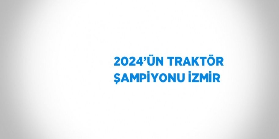 2024’ÜN TRAKTÖR ŞAMPİYONU İZMİR