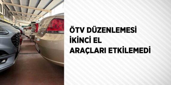 ÖTV DÜZENLEMESİ İKİNCİ EL ARAÇLARI ETKİLEMEDİ