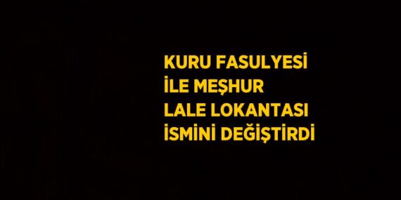KURU FASULYESİ İLE MEŞHUR LALE LOKANTASI İSMİNİ DEĞİŞTİRDİ