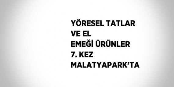 YÖRESEL TATLAR VE EL EMEĞİ ÜRÜNLER 7. KEZ MALATYAPARK’TA