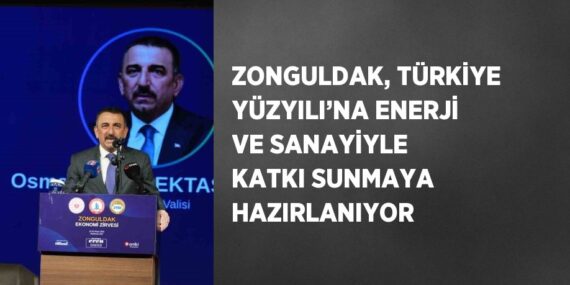 ZONGULDAK, TÜRKİYE YÜZYILI’NA ENERJİ VE SANAYİYLE KATKI SUNMAYA HAZIRLANIYOR