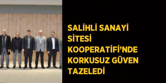 SALİHLİ SANAYİ SİTESİ KOOPERATİFİ’NDE KORKUSUZ GÜVEN TAZELEDİ