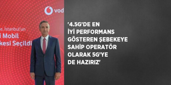 ‘4.5G’DE EN İYİ PERFORMANS GÖSTEREN ŞEBEKEYE SAHİP OPERATÖR OLARAK 5G’YE DE HAZIRIZ’