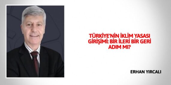 TÜRKİYE’NİN İKLİM YASASI GİRİŞİMİ: BİR İLERİ BİR GERİ ADIM MI?