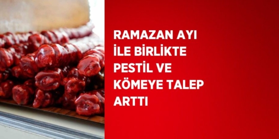RAMAZAN AYI İLE BİRLİKTE PESTİL VE KÖMEYE TALEP ARTTI