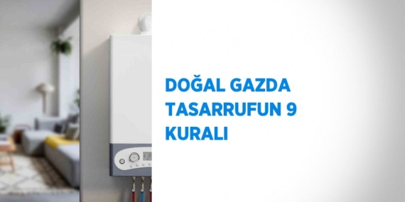 DOĞAL GAZDA TASARRUFUN 9 KURALI