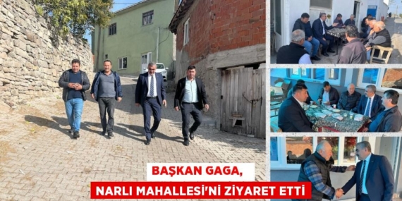 BAŞKAN GAGA,   NARLI MAHALLESİ’Nİ ZİYARET ETTİ