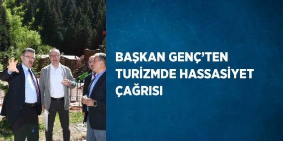 BAŞKAN GENÇ’TEN TURİZMDE HASSASİYET ÇAĞRISI