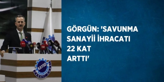 GÖRGÜN: ‘SAVUNMA SANAYİİ İHRACATI 22 KAT ARTTI’