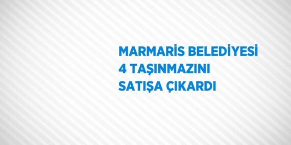 MARMARİS BELEDİYESİ 4 TAŞINMAZINI SATIŞA ÇIKARDI