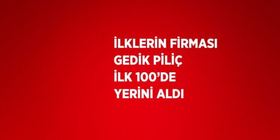 İLKLERİN FİRMASI GEDİK PİLİÇ İLK 100’DE YERİNİ ALDI
