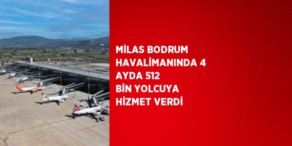 MİLAS BODRUM HAVALİMANINDA 4 AYDA 512 BİN YOLCUYA HİZMET VERDİ