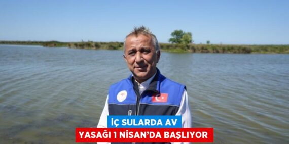 İÇ SULARDA AV YASAĞI 1 NİSAN’DA BAŞLIYOR