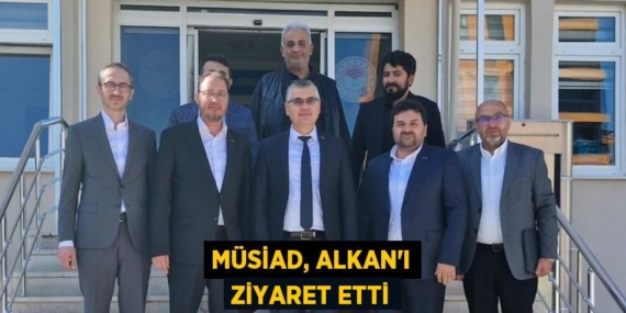 MÜSİAD, ALKAN’I ZİYARET ETTİ