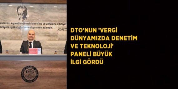 DTO’NUN ’VERGİ DÜNYAMIZDA DENETİM VE TEKNOLOJİ’ PANELİ BÜYÜK İLGİ GÖRDÜ
